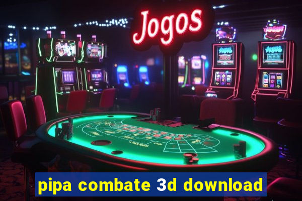 pipa combate 3d download